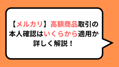 【メルカリ】高額商品取引の本人確認はいくらから適用か詳しく解説！