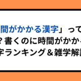 「時間がかかる漢字」ってどれ？書くのに時間がかかる難漢字ランキング＆雑学解説