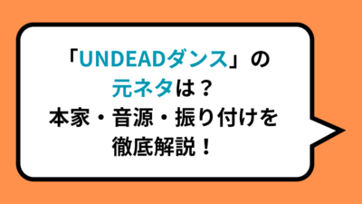 「UNDEADダンス」の元ネタは？本家・音源・振り付けを徹底解説！