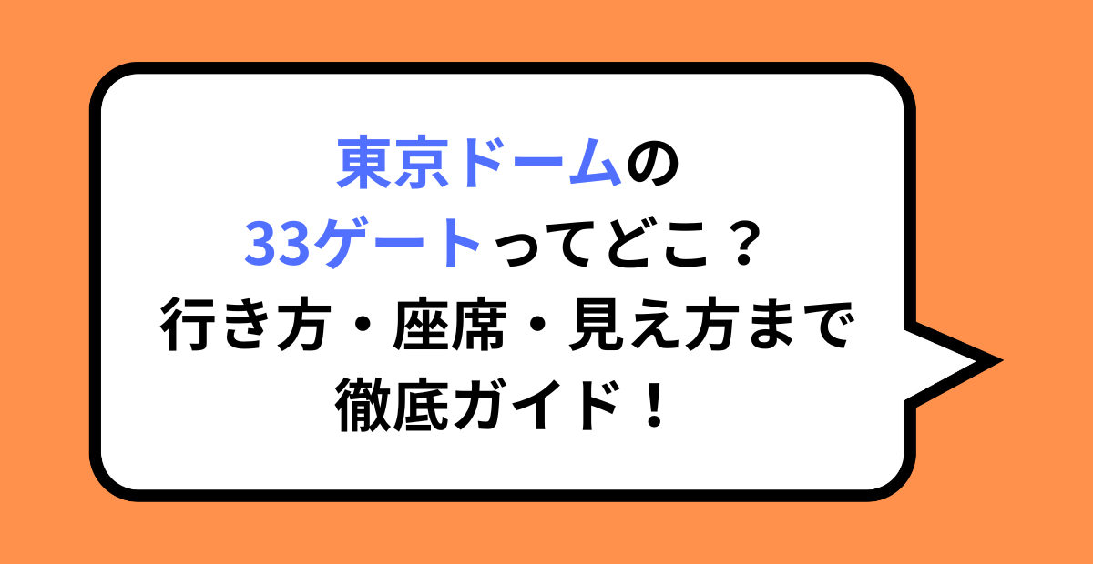 東京ドームの33ゲートってどこ?行き方・座席・見え方まで徹底ガイド!