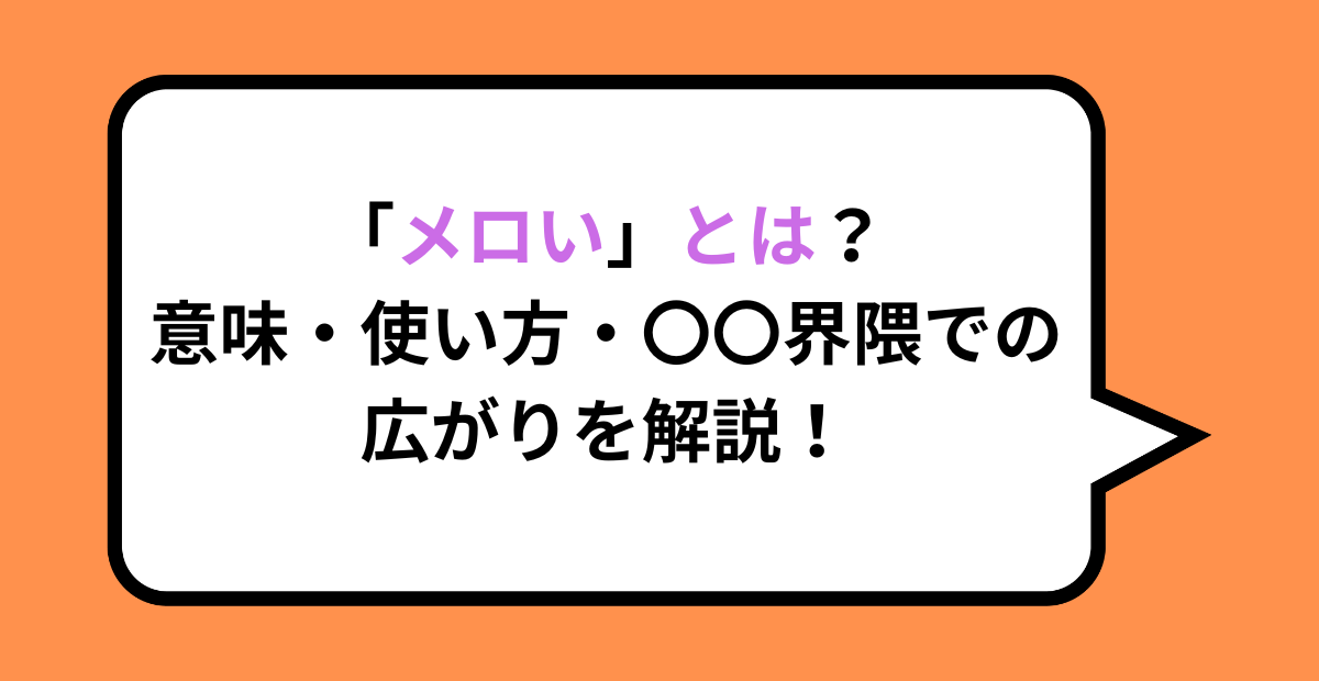 「メロい」とは？意味・使い方・〇〇界隈での広がりを解説！