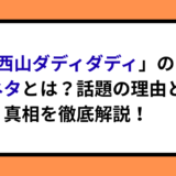 「西山ダディダディ」の元ネタとは？話題の理由と真相を徹底解説！