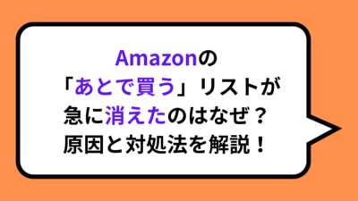 Amazonの「あとで買う」リストが急に消えたのはなぜ？原因と対処法を解説！