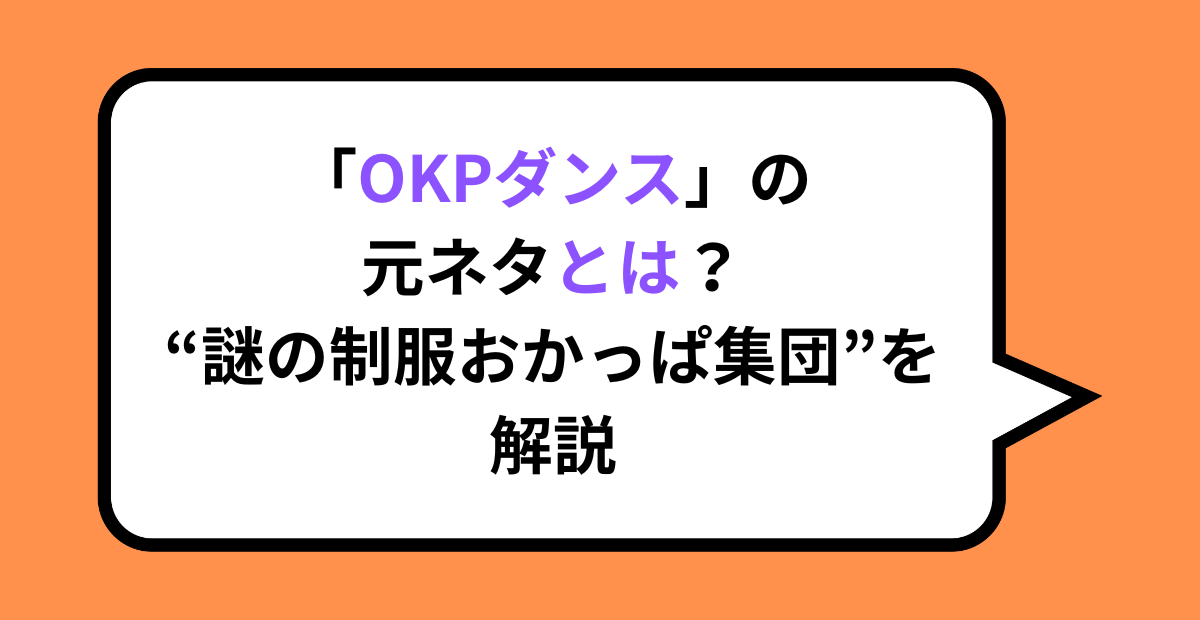 「OKPダンス」の元ネタとは？“謎の制服おかっぱ集団”を解説