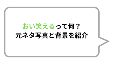 おい笑えるって何？元ネタ写真と背景を紹介