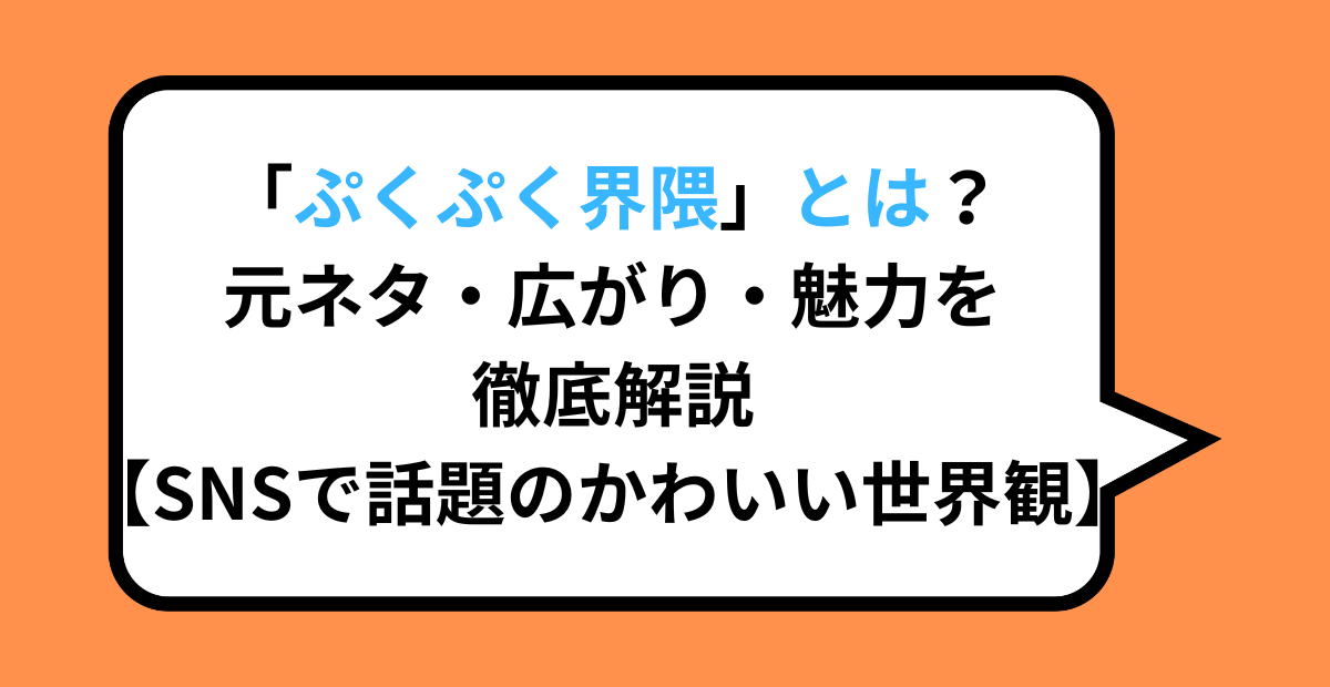 「ぷくぷく界隈」とは？元ネタ・広がり・魅力を徹底解説【SNSで話題のかわいい世界観】