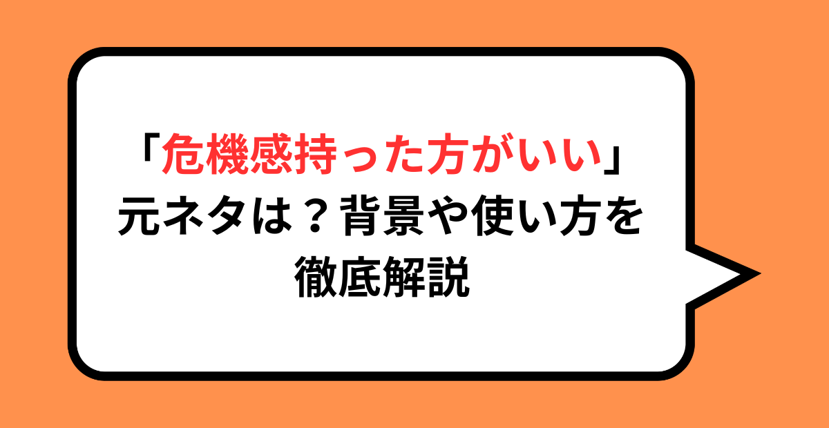 「危機感持った方がいい」の元ネタは？背景や使い方を徹底解説