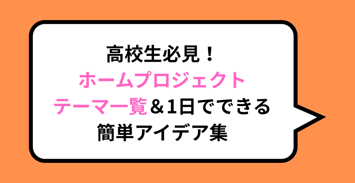 高校生必見！ホームプロジェクトテーマ一覧＆1日でできる簡単アイデア集