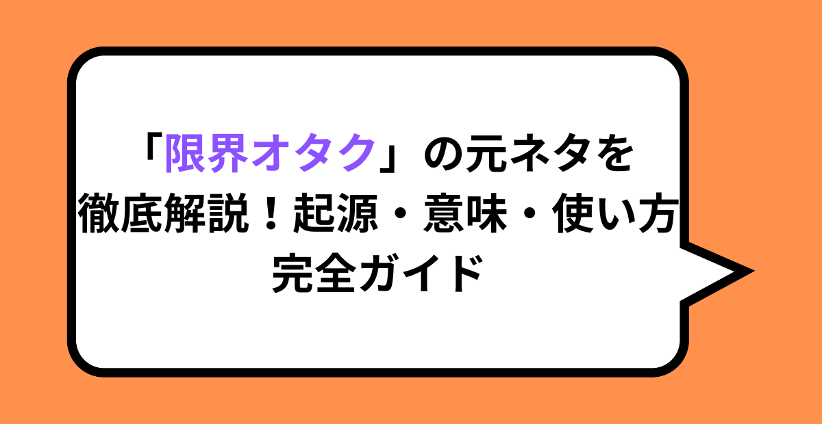 「限界オタク」の元ネタを徹底解説！起源・意味・使い方完全ガイド