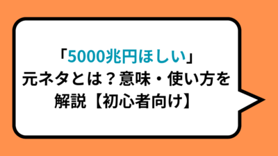 「5000兆円欲しい」元ネタとは？意味・使い方を解説【初心者向け】