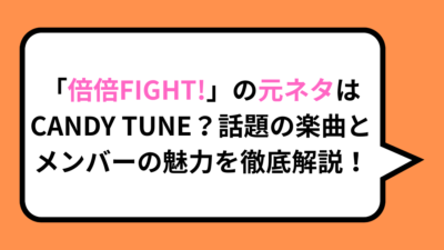 「倍倍FIGHT!」の元ネタはCANDY TUNE？話題の楽曲とメンバーの魅力を徹底解説！