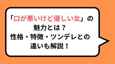 「口が悪いけど優しい女」の魅力とは？性格・特徴・ツンデレとの違いも解説！