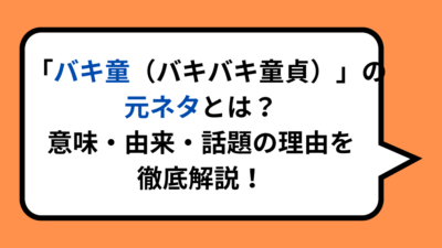 「バキ童（バキバキ童貞）」の元ネタとは？意味・由来・話題の理由を徹底解説！