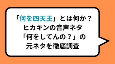 「何を四天王」とは何か？ヒカキンの音声ネタ「何をしてんの？」の元ネタを徹底調査