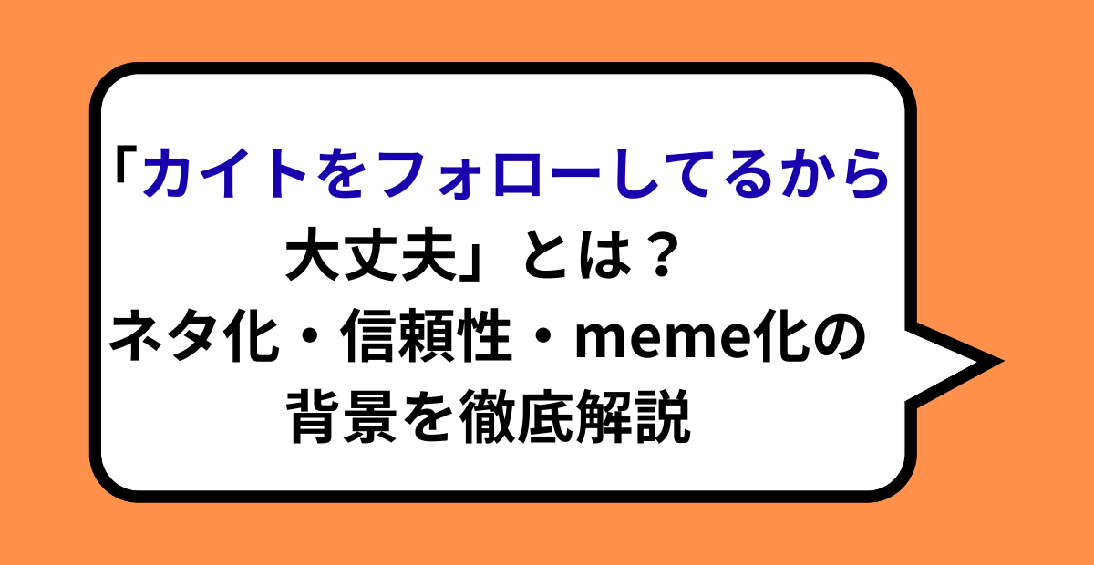 「カイトをフォローしてるから大丈夫」とは？ネタ化・信頼性・meme化の背景を徹底解説