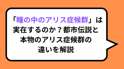 「瞳の中のアリス症候群」は実在するのか？都市伝説と本物のアリス症候群の違いを解説