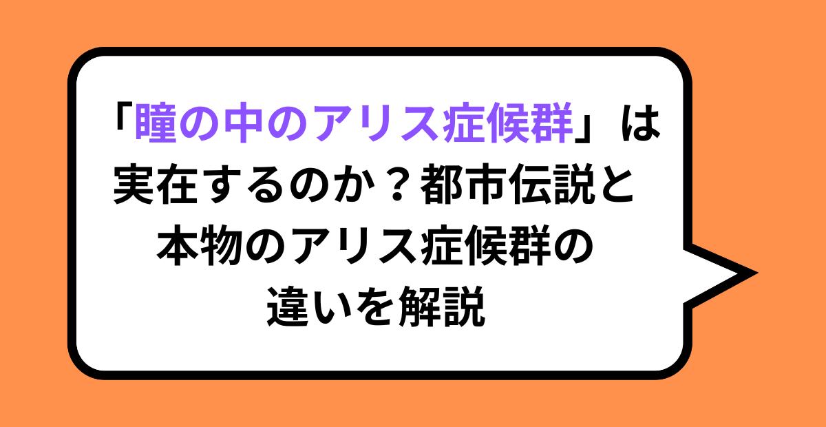 「瞳の中のアリス症候群」は実在するのか？都市伝説と本物のアリス症候群の違いを解説