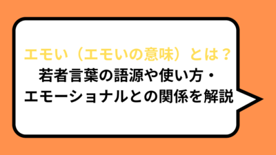 エモい（エモいの意味）とは？若者言葉の語源や使い方・エモーショナルとの関係を解説