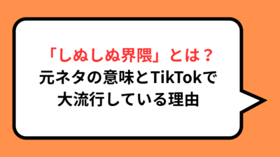 「しぬしぬ界隈」とは？元ネタの意味とTikTokで大流行している理由