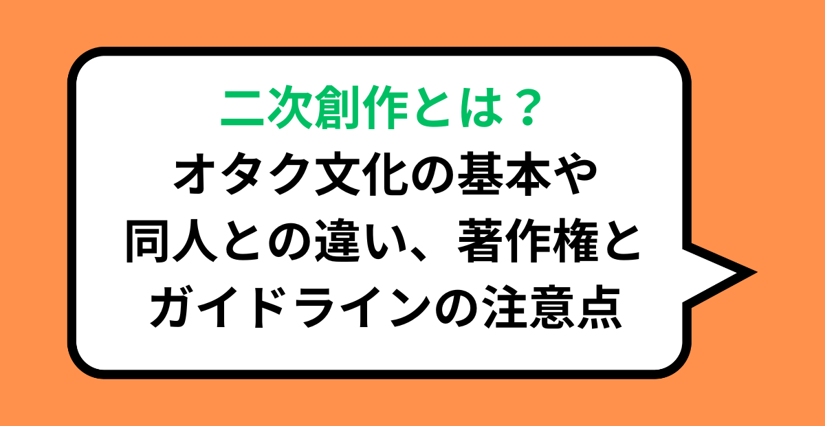 二次創作とは？オタク文化の基本や同人との違い、著作権とガイドラインの注意点