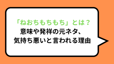 「ねおちもちもち」とは？意味や発祥の元ネタ、気持ち悪いと言われる理由