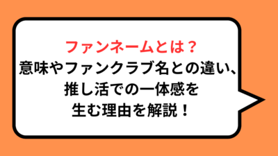 ファンネームとは？意味やファンクラブ名との違い、推し活での一体感を生む理由を解説！