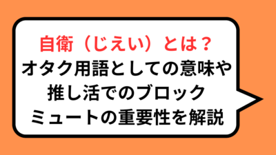 自衛（じえい）とは？オタク用語としての意味や推し活でのブロック・ミュートの重要性を解説