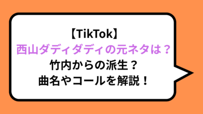 【TikTok】西山ダディダディの元ネタは？竹内からの派生？曲名やコールを解説！
