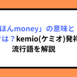 「ほんmoney」の意味と元ネタは？kemio(ケミオ)発祥の流行語を解説