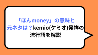 「ほんmoney」の意味と元ネタは？kemio(ケミオ)発祥の流行語を解説
