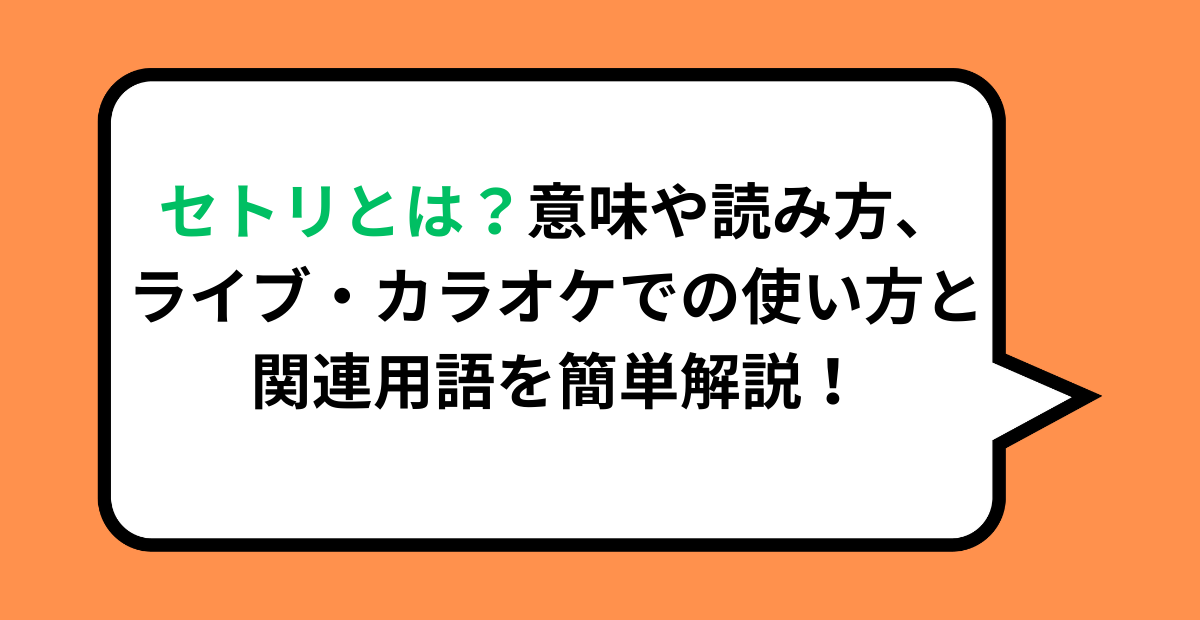 セトリとは？意味や読み方、ライブ・カラオケでの使い方と関連用語を簡単解説！